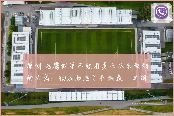 原创 老鹰似乎已经用勇士从未做到的方式,彻底激活了乔纳森・库明加