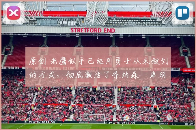 原创 老鹰似乎已经用勇士从未做到的方式,彻底激活了乔纳森・库明加