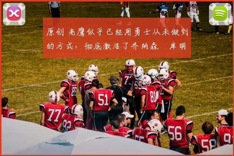 原创 老鹰似乎已经用勇士从未做到的方式，彻底激活了乔纳森・库明加