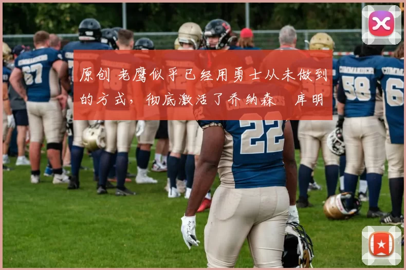 原创 老鹰似乎已经用勇士从未做到的方式,彻底激活了乔纳森・库明加