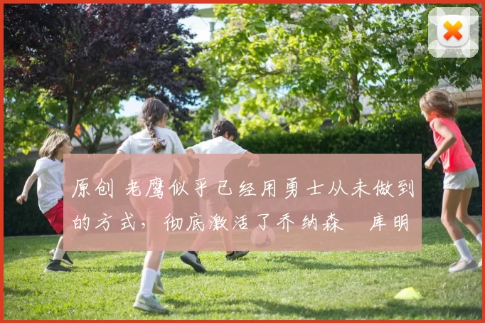 原创 老鹰似乎已经用勇士从未做到的方式,彻底激活了乔纳森・库明加