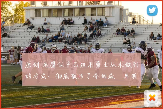 原创 老鹰似乎已经用勇士从未做到的方式,彻底激活了乔纳森・库明加