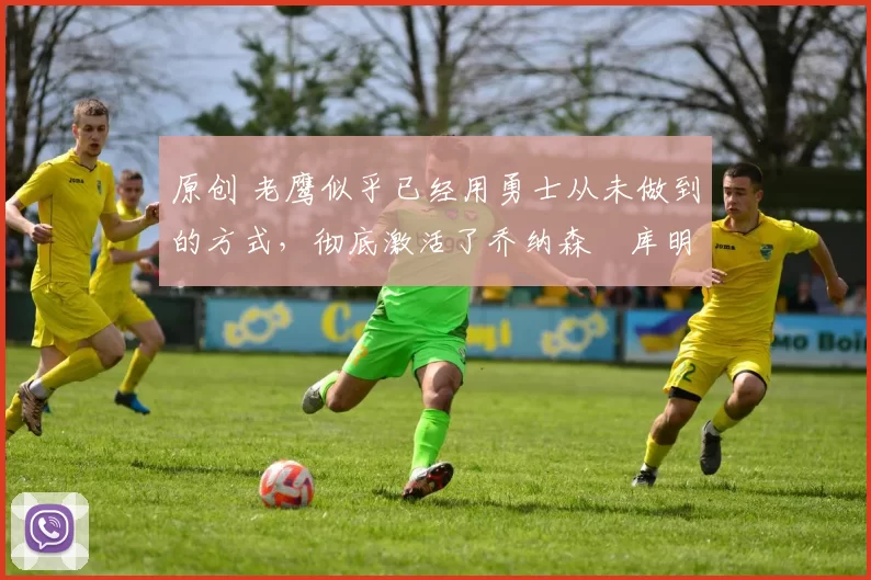 原创 老鹰似乎已经用勇士从未做到的方式,彻底激活了乔纳森・库明加