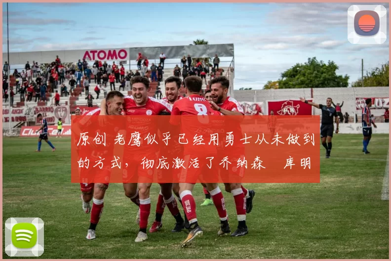 原创 老鹰似乎已经用勇士从未做到的方式,彻底激活了乔纳森・库明加