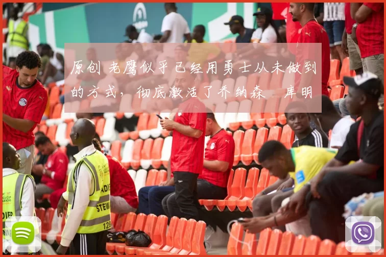原创 老鹰似乎已经用勇士从未做到的方式,彻底激活了乔纳森・库明加