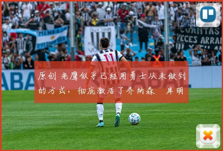 原创 老鹰似乎已经用勇士从未做到的方式，彻底激活了乔纳森・库明加