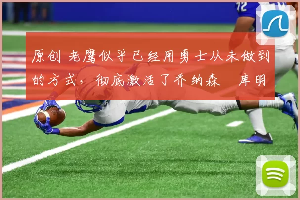 原创 老鹰似乎已经用勇士从未做到的方式,彻底激活了乔纳森・库明加