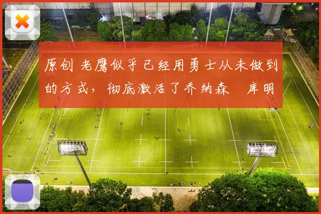 原创 老鹰似乎已经用勇士从未做到的方式，彻底激活了乔纳森・库明加