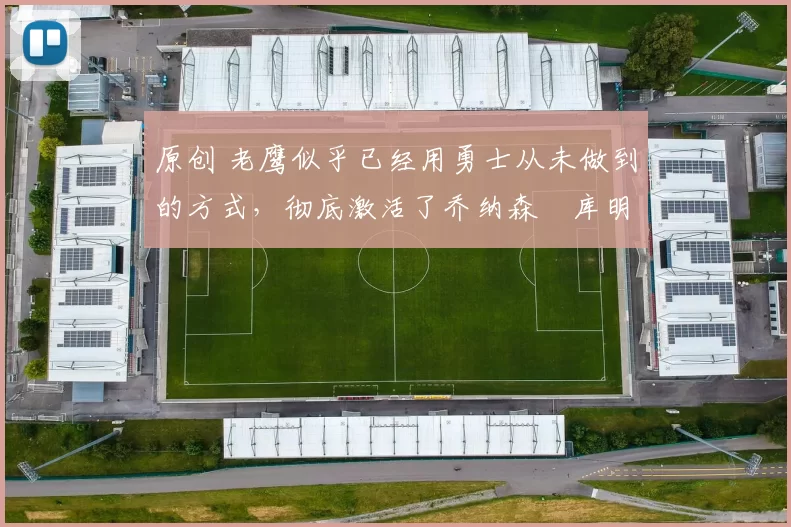 原创 老鹰似乎已经用勇士从未做到的方式,彻底激活了乔纳森・库明加