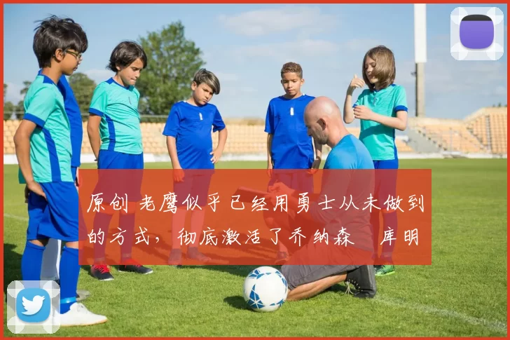 原创 老鹰似乎已经用勇士从未做到的方式,彻底激活了乔纳森・库明加