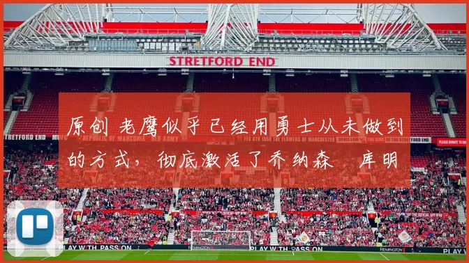 原创 老鹰似乎已经用勇士从未做到的方式,彻底激活了乔纳森・库明加