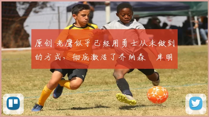 原创 老鹰似乎已经用勇士从未做到的方式,彻底激活了乔纳森・库明加