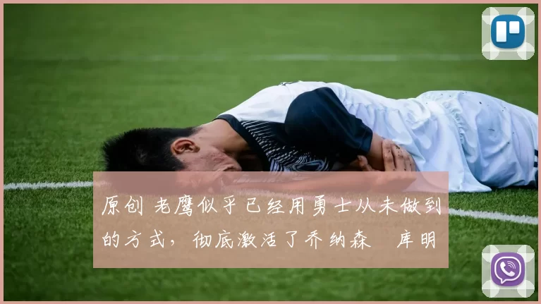 原创 老鹰似乎已经用勇士从未做到的方式,彻底激活了乔纳森・库明加