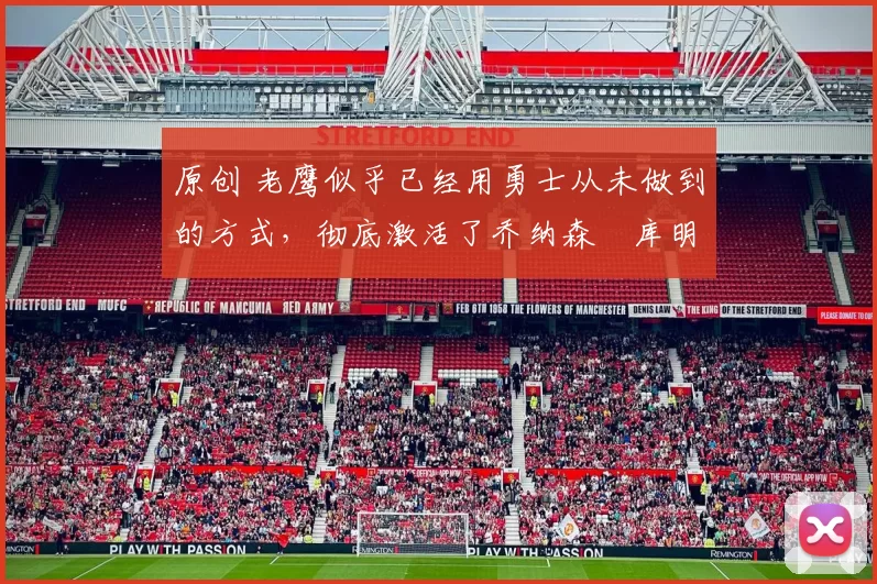 原创 老鹰似乎已经用勇士从未做到的方式,彻底激活了乔纳森・库明加