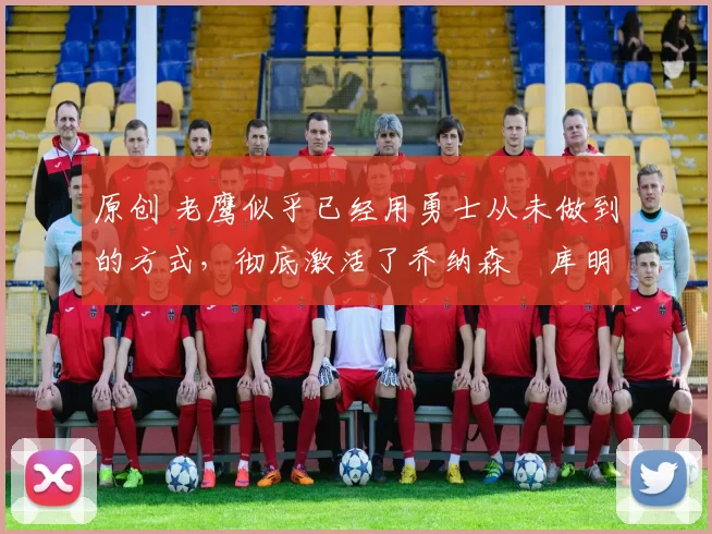 原创 老鹰似乎已经用勇士从未做到的方式，彻底激活了乔纳森・库明加