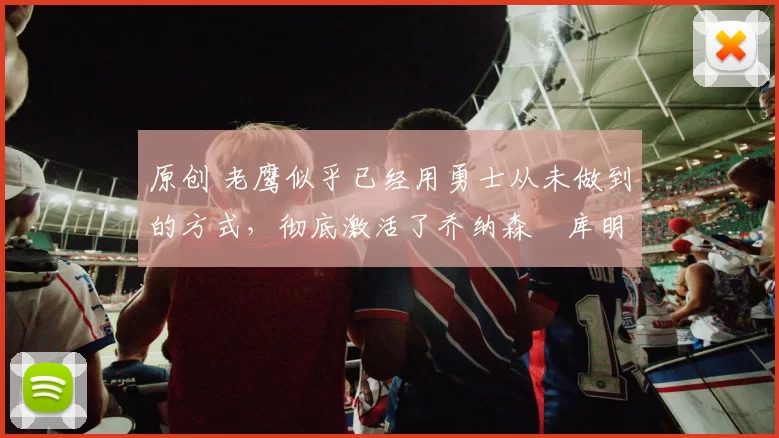 原创 老鹰似乎已经用勇士从未做到的方式，彻底激活了乔纳森・库明加