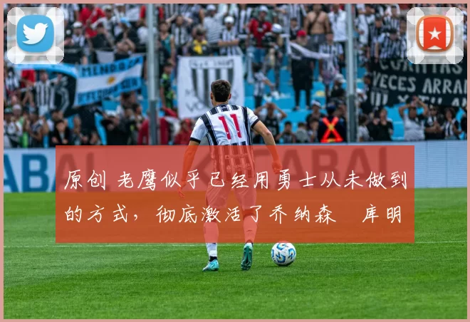 原创 老鹰似乎已经用勇士从未做到的方式,彻底激活了乔纳森・库明加