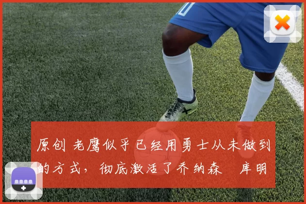 原创 老鹰似乎已经用勇士从未做到的方式,彻底激活了乔纳森・库明加