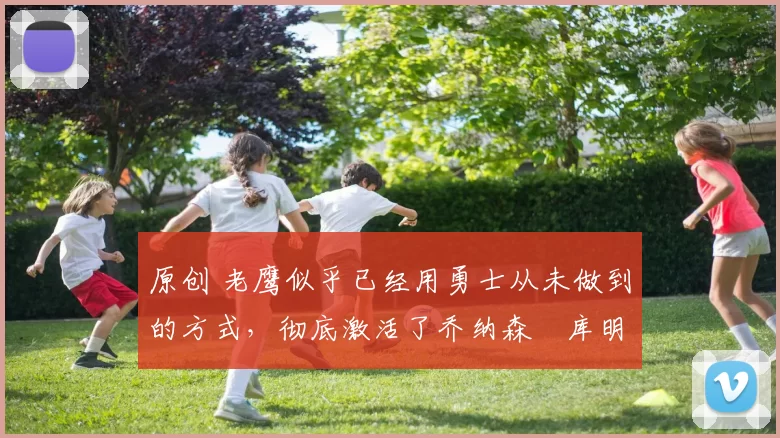 原创 老鹰似乎已经用勇士从未做到的方式，彻底激活了乔纳森・库明加