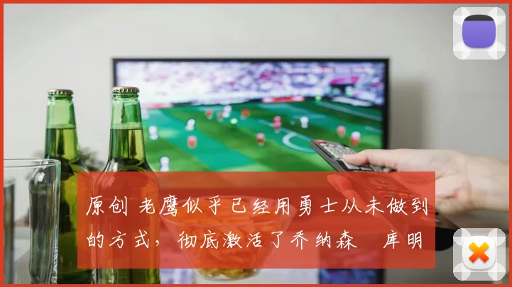 原创 老鹰似乎已经用勇士从未做到的方式，彻底激活了乔纳森・库明加