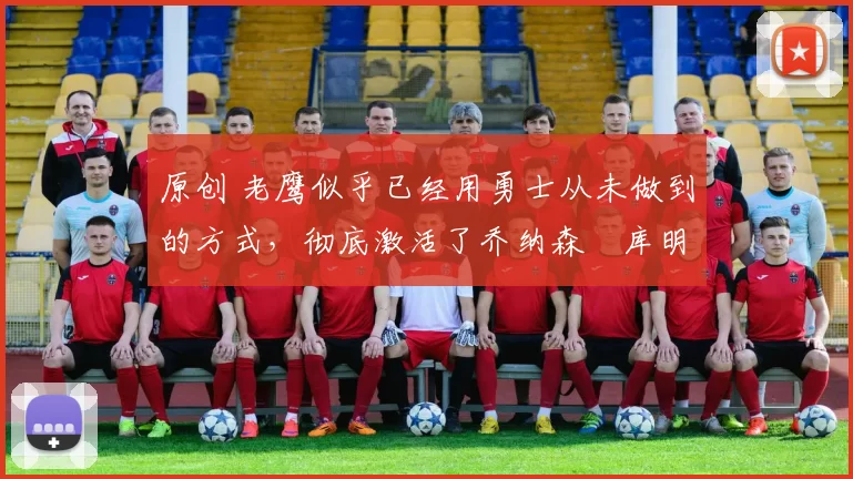 原创 老鹰似乎已经用勇士从未做到的方式,彻底激活了乔纳森・库明加