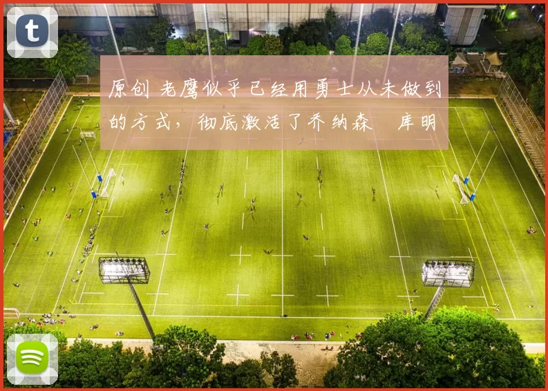 原创 老鹰似乎已经用勇士从未做到的方式，彻底激活了乔纳森・库明加