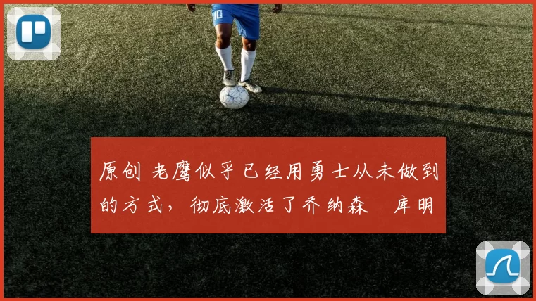 原创 老鹰似乎已经用勇士从未做到的方式,彻底激活了乔纳森・库明加