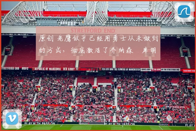 原创 老鹰似乎已经用勇士从未做到的方式，彻底激活了乔纳森・库明加