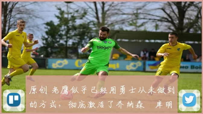 原创 老鹰似乎已经用勇士从未做到的方式,彻底激活了乔纳森・库明加