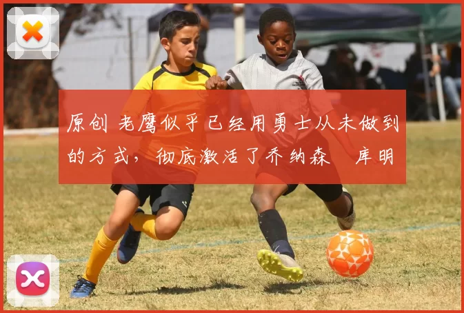原创 老鹰似乎已经用勇士从未做到的方式,彻底激活了乔纳森・库明加