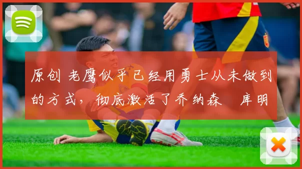 原创 老鹰似乎已经用勇士从未做到的方式,彻底激活了乔纳森・库明加