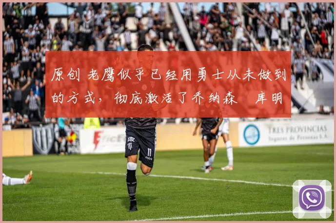 原创 老鹰似乎已经用勇士从未做到的方式,彻底激活了乔纳森・库明加