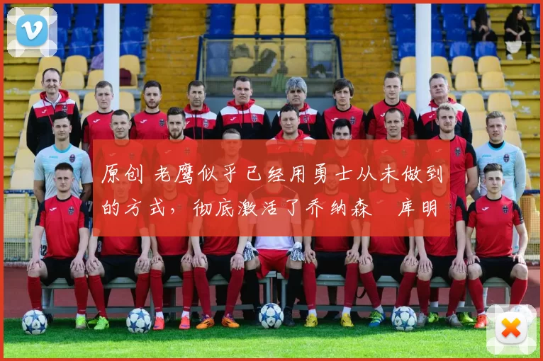 原创 老鹰似乎已经用勇士从未做到的方式,彻底激活了乔纳森・库明加