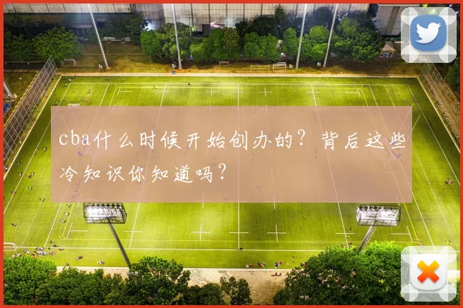 cba什么时候开始创办的？背后这些冷知识你知道吗？