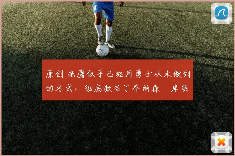 原创 老鹰似乎已经用勇士从未做到的方式，彻底激活了乔纳森・库明加