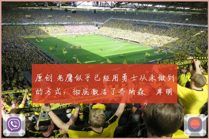 原创 老鹰似乎已经用勇士从未做到的方式，彻底激活了乔纳森・库明加