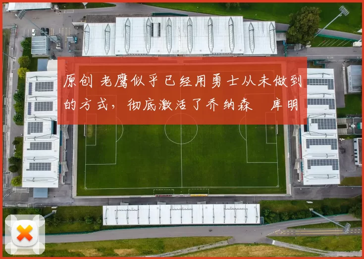 原创 老鹰似乎已经用勇士从未做到的方式，彻底激活了乔纳森・库明加