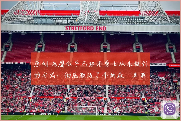 原创 老鹰似乎已经用勇士从未做到的方式，彻底激活了乔纳森・库明加