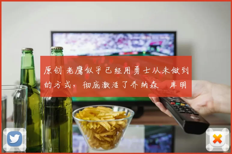 原创 老鹰似乎已经用勇士从未做到的方式,彻底激活了乔纳森・库明加