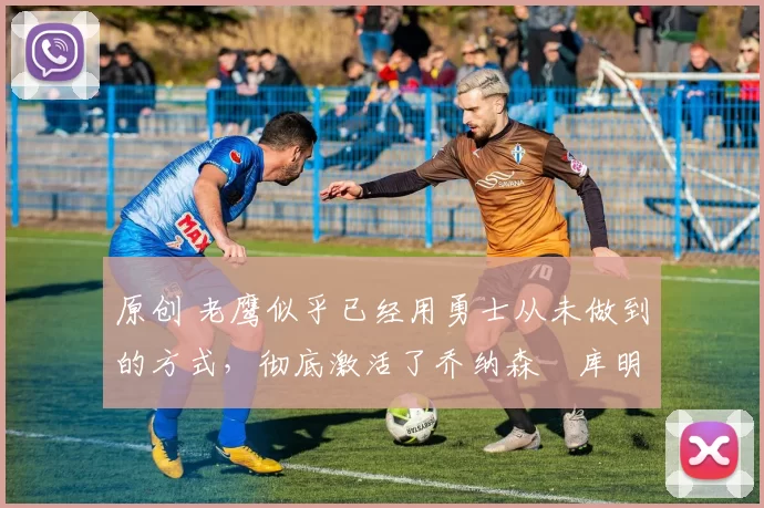 原创 老鹰似乎已经用勇士从未做到的方式,彻底激活了乔纳森・库明加