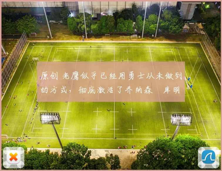 原创 老鹰似乎已经用勇士从未做到的方式,彻底激活了乔纳森・库明加