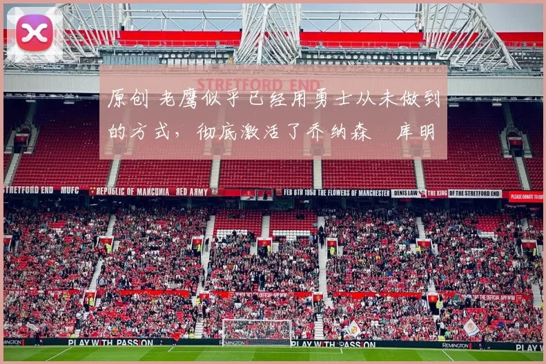 原创 老鹰似乎已经用勇士从未做到的方式，彻底激活了乔纳森・库明加