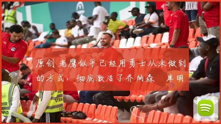 原创 老鹰似乎已经用勇士从未做到的方式,彻底激活了乔纳森・库明加