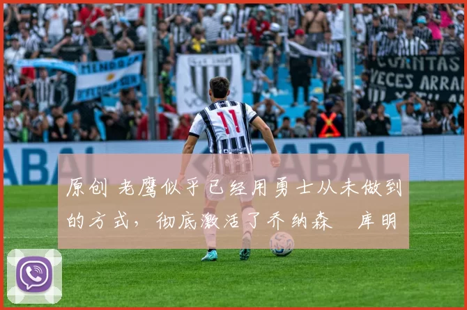 原创 老鹰似乎已经用勇士从未做到的方式,彻底激活了乔纳森・库明加