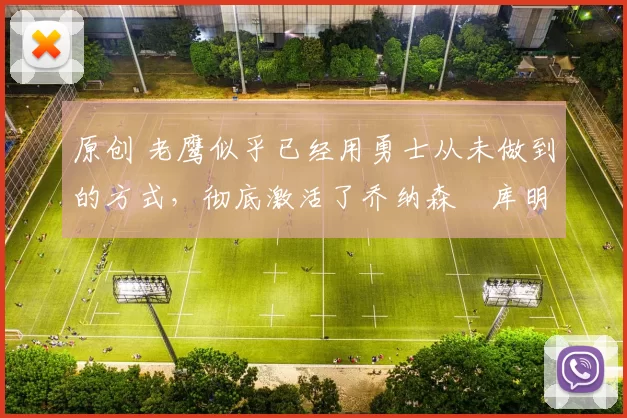 原创 老鹰似乎已经用勇士从未做到的方式,彻底激活了乔纳森・库明加