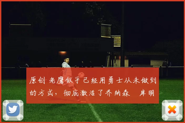 原创 老鹰似乎已经用勇士从未做到的方式,彻底激活了乔纳森・库明加