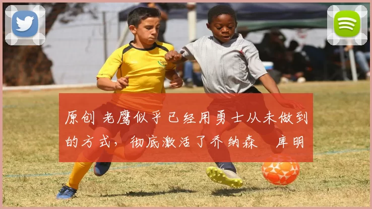 原创 老鹰似乎已经用勇士从未做到的方式,彻底激活了乔纳森・库明加