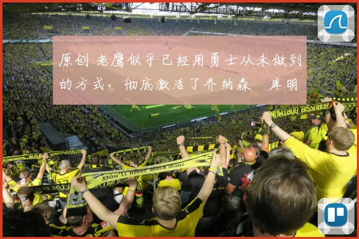 原创 老鹰似乎已经用勇士从未做到的方式,彻底激活了乔纳森・库明加