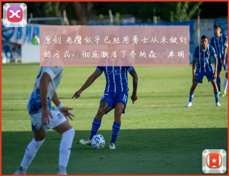 原创 老鹰似乎已经用勇士从未做到的方式,彻底激活了乔纳森・库明加