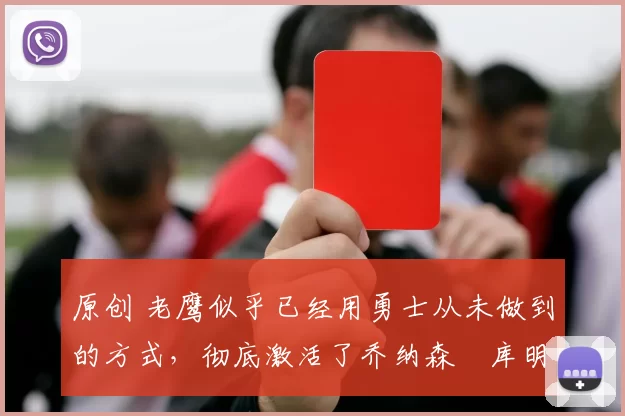 原创 老鹰似乎已经用勇士从未做到的方式，彻底激活了乔纳森・库明加